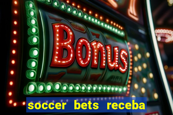 soccer bets receba seu dinheiro